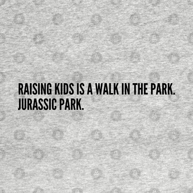 Parenting Humor - Raising Kids Is A Walk In The Park - Funny Statement Slogan Joke Witty Humor by sillyslogans